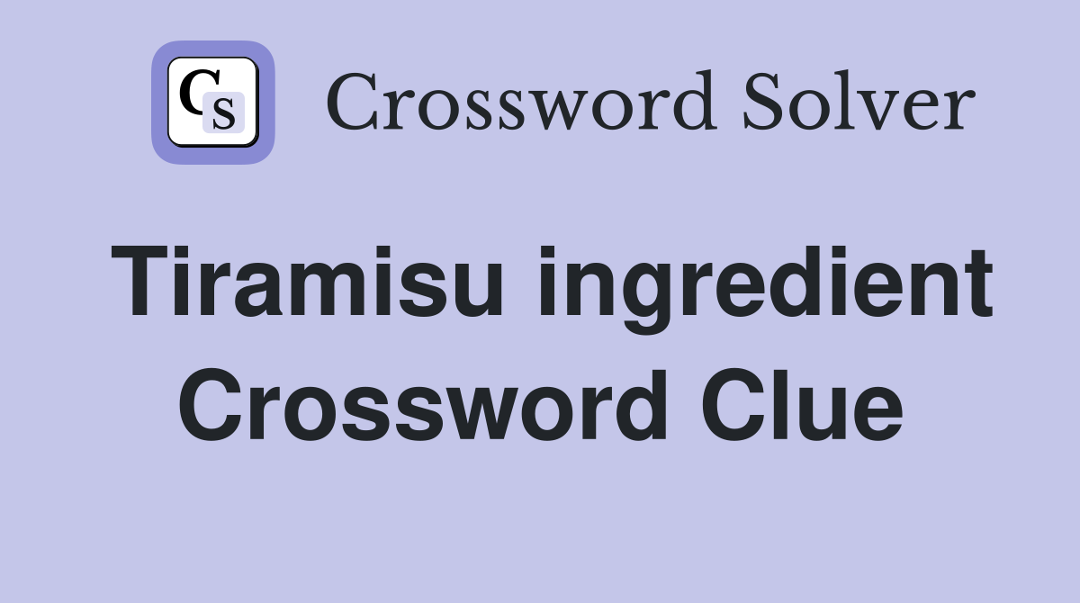 Tiramisu ingredient Crossword Clue Answers Crossword Solver